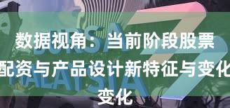 数据视角：当前阶段股票配资与产品设计新特征与变化