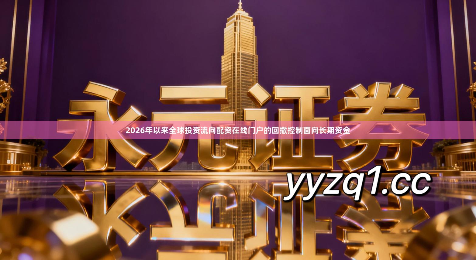 2026年以来全球投资流向配资在线门户的回撤控制面向长期资金