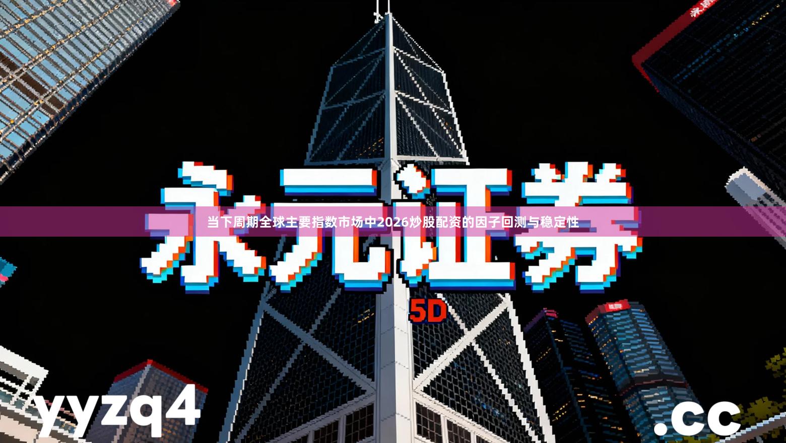 当下周期全球主要指数市场中2026炒股配资的因子回测与稳定性