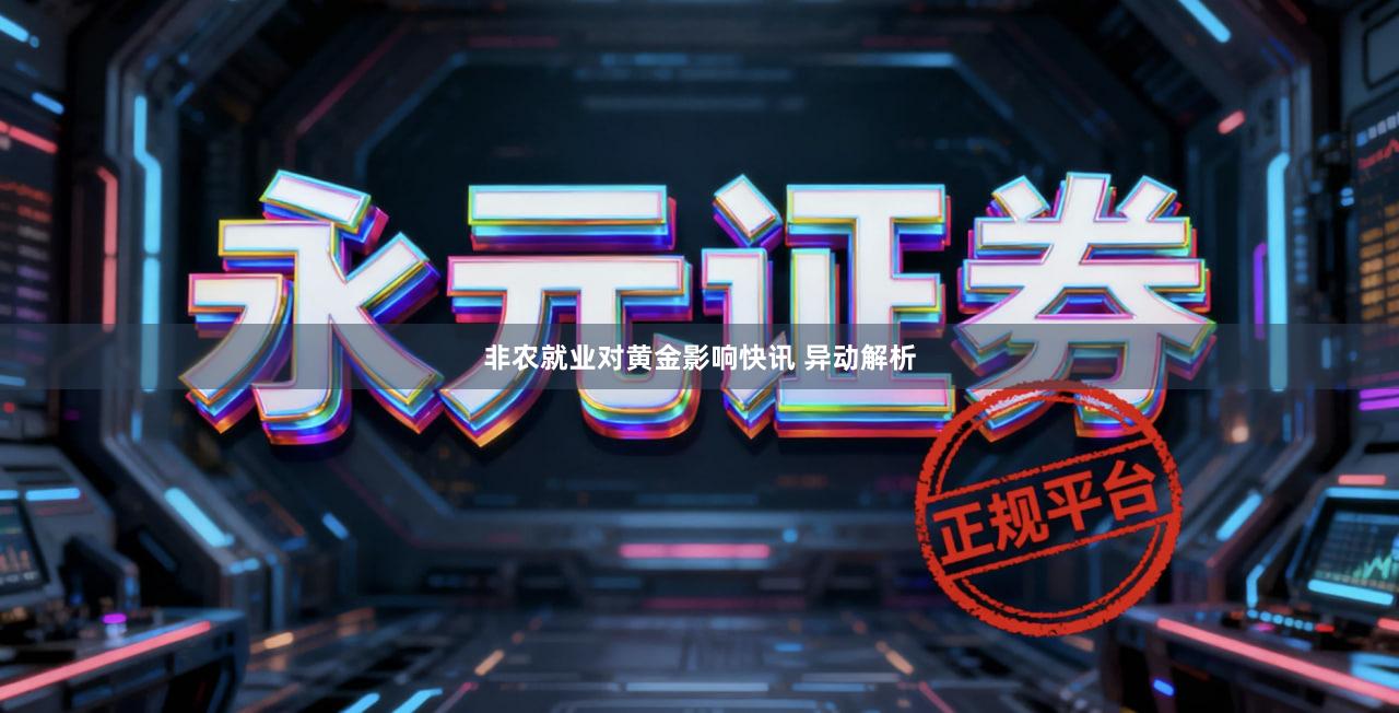 非农就业对黄金影响快讯 异动解析